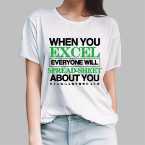 When You Excel Everyone Will Spread Sheet About You Shirt 1 5