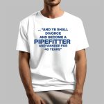 And Ye Shall Divorce And Become A Pipefitter And Wander For 40 Years Shirt