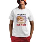 Beautiful But Tired Shirt