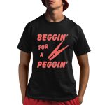 Beggin For A Peggin Shirt