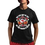 Chiefs The Fire May Be Hot But Our Passion Is Hotter Firefighter Shirt