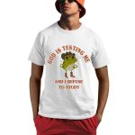 God Is Testing Me And I Refuse To Study Shirt