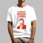 I Love My Beautiful President Xi Jinping Shirt
