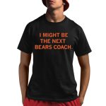 I Might Be The Next Bears Coach Shirt