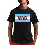 I Stand With Our Trans Communities Shirt