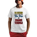 I'm Retired Don't Ask Me To Do A Damn Thing Shirt