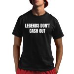 John Hyslop Wearing Legends Don't Cash Out Shirt
