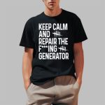 Keep Calm And Repair The Fucking Generator Shirt