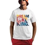 Martin Luther King Dream Like King Shirt