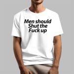 Men Should Shut The Fuck Up Shirt