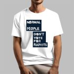 Normal People Don't Vote For Rapists Shirt