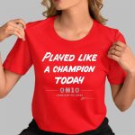 Ohio State Played Like A Champion Today January 20 2025 Shirt