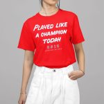 Played Like A Champion Today Ohio State January 20 2025 Shirt