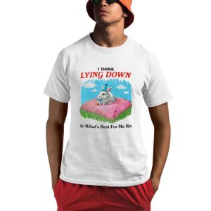 I Think Lying Down Is What's Best For Me Rn Shirt