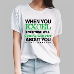 When You Excel Everyone Will Spread-Sheet About You Shirt