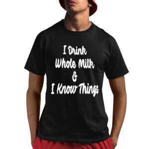 I Drink Whole Milk I Know Things Shirt 1 1