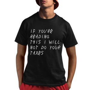 If You're Reading This I Will Not Do Your Taxes Shirt