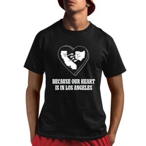 Because Our Heart Is In Los Angeles Shirt 1 1