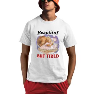 Beautiful But Tired Shirt 0 1