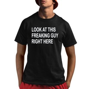 Look At This Freaking Guy Right Here Shirt 1 1