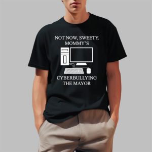 Not Now Sweety Mommy's Cyberbullying The Mayor Shirt 2 1