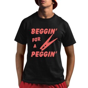 Beggin For A Peggin Shirt 1 1