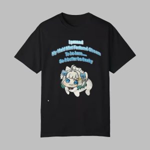 I Paused My Maid Mint Fantome Stream To Be Here So It Better Be Freaky Shirt 0 0