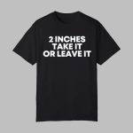 2 Inches Take It Or Leave It Shirt