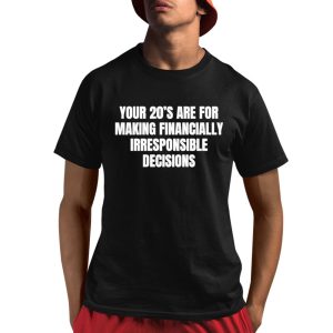 Your 20's Are For Making Financially Irresponsible Decisions Shirt 1 1