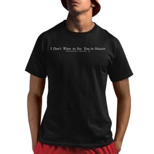 I Dont Want To See You In Heaven Title Shirt 1 1
