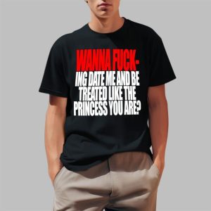 Wanna F ing Date Me And Be Treated Like The Princess You Are Shirt 2 1