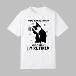 Black Cat What Day Is Today Who Cares I'm Retired Shirt