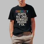 Diversity Hurts No One You Stupid Orange Fuck Shirt