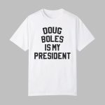 Doug Boles Is My President Shirt