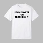 Femme Dykes For Trans Righ Shirt