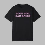 Good Girl Bad Knees Shirt