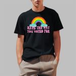 Have The-Day You Voted For Rainbow Shirt