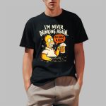 Homer Simpson I'm Never Drinking Again Oh Look A Beer Shirt