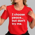 I Choose Peace But Don't Try Me Shirt