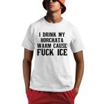 I Drink My Horchata Warm Cause Fuck Ice Shirt