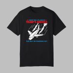 I Must Be a Plane in Trump's America The Way I'm Crashing Out Shirt