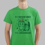 If I Shenan Once I'll Shenanigan Shirt