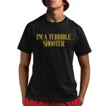 I'm A Terrible Shooter Shirt