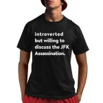 Introverted But Willing To Discuss The JFK Assassination Shirt