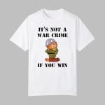 It's Not A War Crime If You Win Shirt