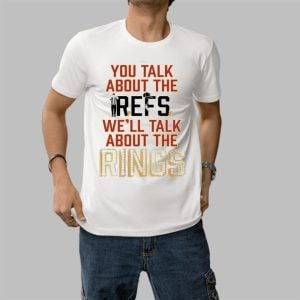 You Talk About The Refs We'll Talk About The Rings Shirt 0