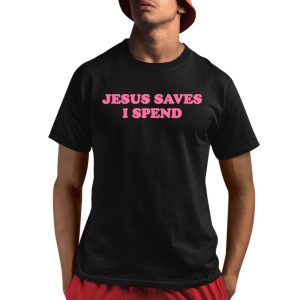 Jesus Saves I Spend Shirt 1 1