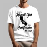 Just A Hawaii Girl In A California World Shirt