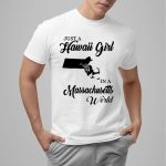 Just A Hawaii Girl In A Massachusetts World Shirt