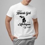 Just A Hawaii Girl In A Michigan World Shirt